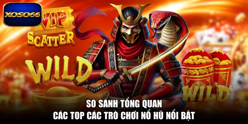 So sánh tổng quan các top các trò chơi nổ hũ nổi bật