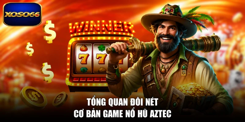 Tổng quan đôi nét cơ bản game nổ hũ Aztec